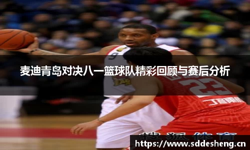 麦迪青岛对决八一篮球队精彩回顾与赛后分析