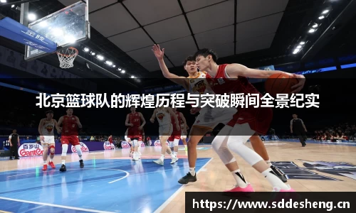 北京篮球队的辉煌历程与突破瞬间全景纪实